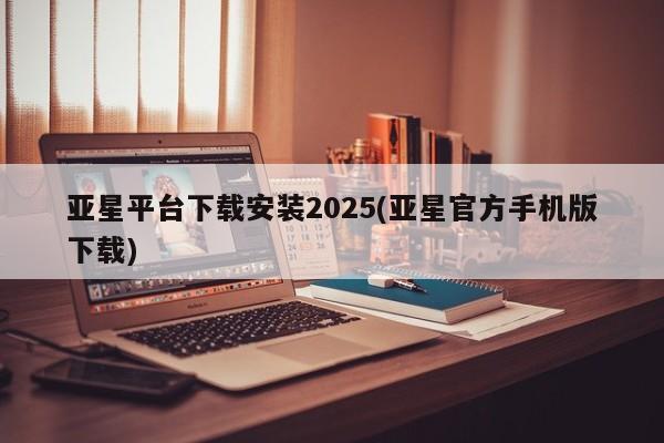 亚星_官网 亚星在线客服亚星平台下载安装2025(亚星官方手机版下载)